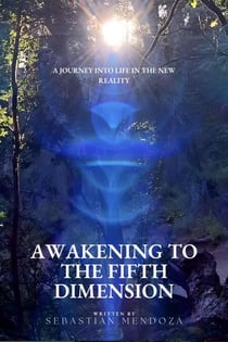 Awakening to the Fifth Dimension: A Journey into Life in the New Reality - Ancestros