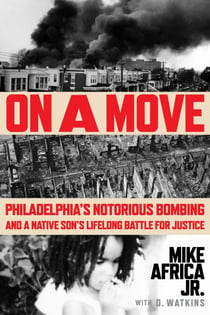 On a Move - Philadelphia’s Notorious Bombing and a Native Son’s Lifelong Battle for Justice