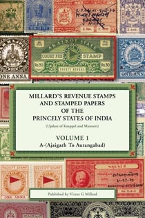 Volume 1 - Millard’s Revenue Stamps and Stamped Papers of the Princely States of India