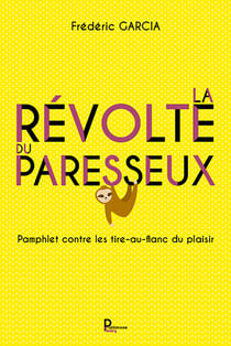La révolte du paresseux - Pamphlet contre les tire-au-flanc du plaisir