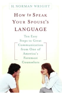 How to Speak Your Spouse's Language - Ten Easy Steps to Great Communication from One of America's Foremost Counselors