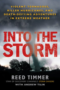 Into the Storm - Violent Tornadoes, Killer Hurricanes, and Death-Defying Adventures in Extreme Weather