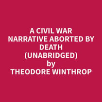 A Civil War Narrative Aborted by Death (Unabridged)