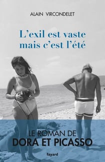 L'exil est vaste mais c'est l'été - Le roman de Dora et Picasso