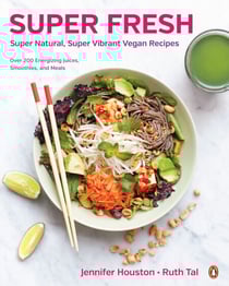 Super Fresh - Super Natural, Super Vibrant Vegan Recipes: A Cookbook
