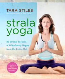 Strala Yoga - Be Strong, Focused & Ridiculously Happy from the Inside Out