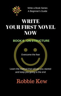 Write Your First Novel Now.   Book 6 - On Structure - Write A Book Series. A Beginner's Guide, #6