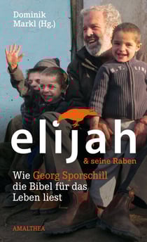 Elijah &amp; seine Raben - Wie Georg Sporschill die Bibel für das Leben liest
