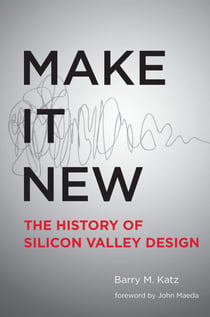 Make It New - A History of Silicon Valley Design