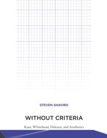 Without Criteria - Kant, Whitehead, Deleuze, and Aesthetics
