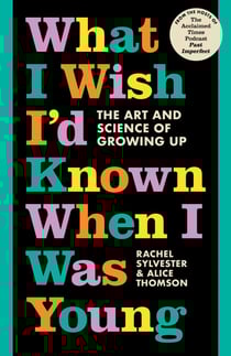 What I Wish I’d Known When I Was Young - The Art and Science of Growing Up