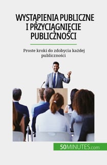 Wystąpienia publiczne i przyciągnięcie publiczności - Proste kroki do zdobycia każdej publiczności