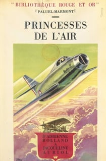 Princesses de l'air - D'Adrienne Bolland à Jacqueline Auriol