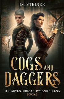 Cogs and Daggers:  The Adventures of Ivy and Selena Book 1 - Cogs and Daggers, #1