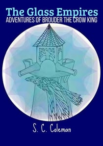 The Glass Empires: Adventures of Brouder the Crow King - The Glass Empires, #3