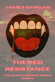 The Red Resistance - The Blood Machine World, #6