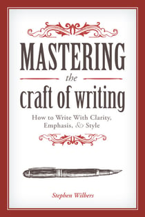 Mastering the Craft of Writing - How to Write With Clarity, Emphasis, and Style