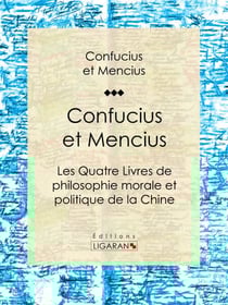 Confucius et Mencius - Les Quatre Livres de philosophie morale et politique de la Chine
