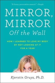 Mirror, Mirror Off the Wall - How I Learned to Love My Body by Not Looking at It for a Year