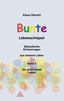 Bunte Lebensschnipsel Band 3 - Ein ganz neues Leben