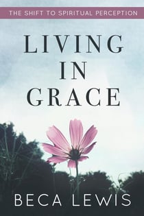 Living In Grace: The Shift To Spiritual Perception - The Shift Series, #1