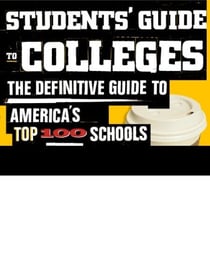 Students' Guide to Colleges - The Definitive Guide to America's Top 100 Schools Written by the Real Experts--The Students Who Attend Them