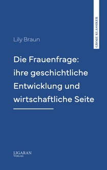 Die Frauenfrage: ihre geschichtliche Entwicklung und wirtschaftliche Seite