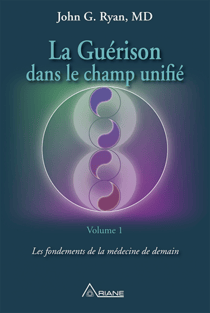 La guérison dans le champ unifié, Volume 1 - Les fondements de la médecine de demain