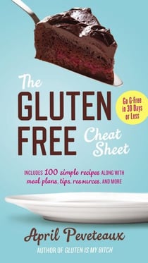 The Gluten-Free Cheat Sheet - Go G-Free in 30 Days or Less