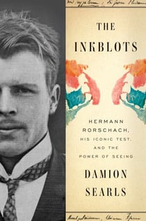 The Inkblots - Hermann Rorschach, His Iconic Test, and the Power of Seeing