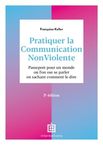 Pratiquer la Communication NonViolente - 3e éd. - Passeport pour un monde où l'on ose se parler en sachant comment le dire
