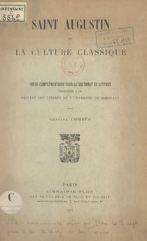 Saint Augustin et la culture classique - Thèse complémentaire pour le Doctorat ès lettres présentée à la Faculté des lettres de l'Université de Bordeaux
