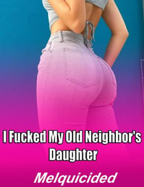 I Fucked My Old Neighbor's Daughter