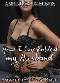 How I Cuckolded My Husband - Stretched By Black: Cuckold, #3
