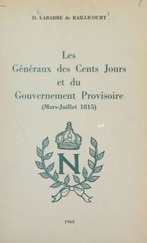 Les généraux des Cents Jours et du gouvernement provisoire - Dictionnaire biographique, promotions, bibliographies et armorial