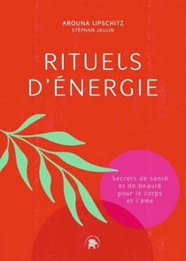 Rituels d'énergie - Secrets de santé et de beauté pour le corps et l'âme