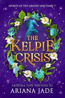 The Kelpie Crisis - Secrets Of The Griffin Sanctuary, #7