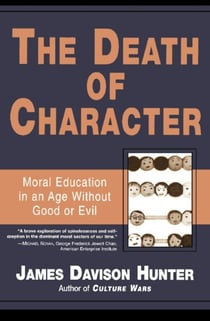 The Death of Character - Moral Education in an Age Without Good or Evil