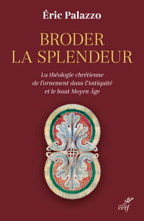 Broder la splendeur - La théologie chrétienne de l'ornement dans l'Antiquité et le Haut Moyen Âge