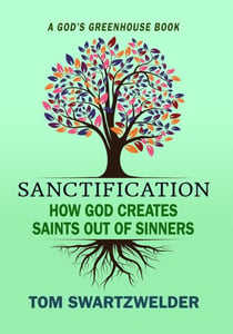 Sanctification: How God Creates Saints out of Sinners - God's Greenhouse, #3