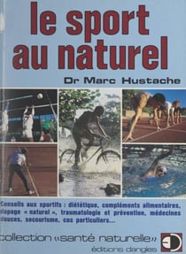 Le sport au naturel - Conseils aux sportifs, diététique, compléments alimentaires, dopage "naturel", traumatologie et prévention, médecine douce, secourisme, cas particuliers