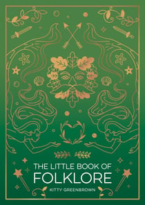 The Little Book of Folklore - An Introduction to Ancient Myths and Legends of the UK and Ireland