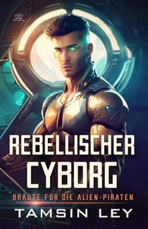 Rebellischer Cyborg: Ein spannender SciFi-Liebesromane mit Spice - Bräute für die Alien-Piraten, #4