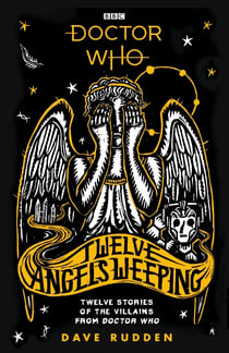 Doctor Who: Twelve Angels Weeping - Twelve stories of the villains from Doctor Who