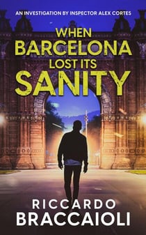 When Barcelona Lost Its Sanity: An Investigation by Inspector Alex Cortes - Inspector Alex Cortes - Police Crime and Mystery, #4