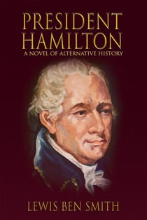 President Hamilton - A Novel of Alternative History