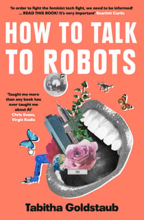 How To Talk To Robots - A Girls’ Guide To a Future Dominated by AI