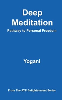 Deep Meditation - Pathway to Personal Freedom - AYP Enlightenment Series, #1