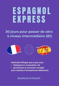 Espagnol Express : 30 Jours pour Passer de Zéro à Niveau Intermédiaire (B1)