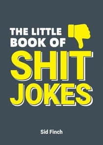 The Little Book of Shit Jokes - The Ultimate Collection of Jokes That Are So Bad They're Great